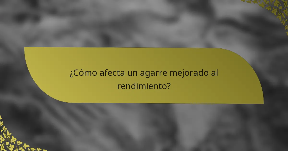 ¿Cómo afecta un agarre mejorado al rendimiento?