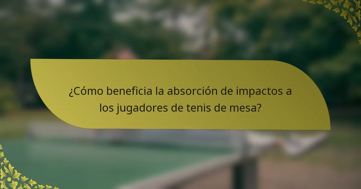 ¿Cómo beneficia la absorción de impactos a los jugadores de tenis de mesa?