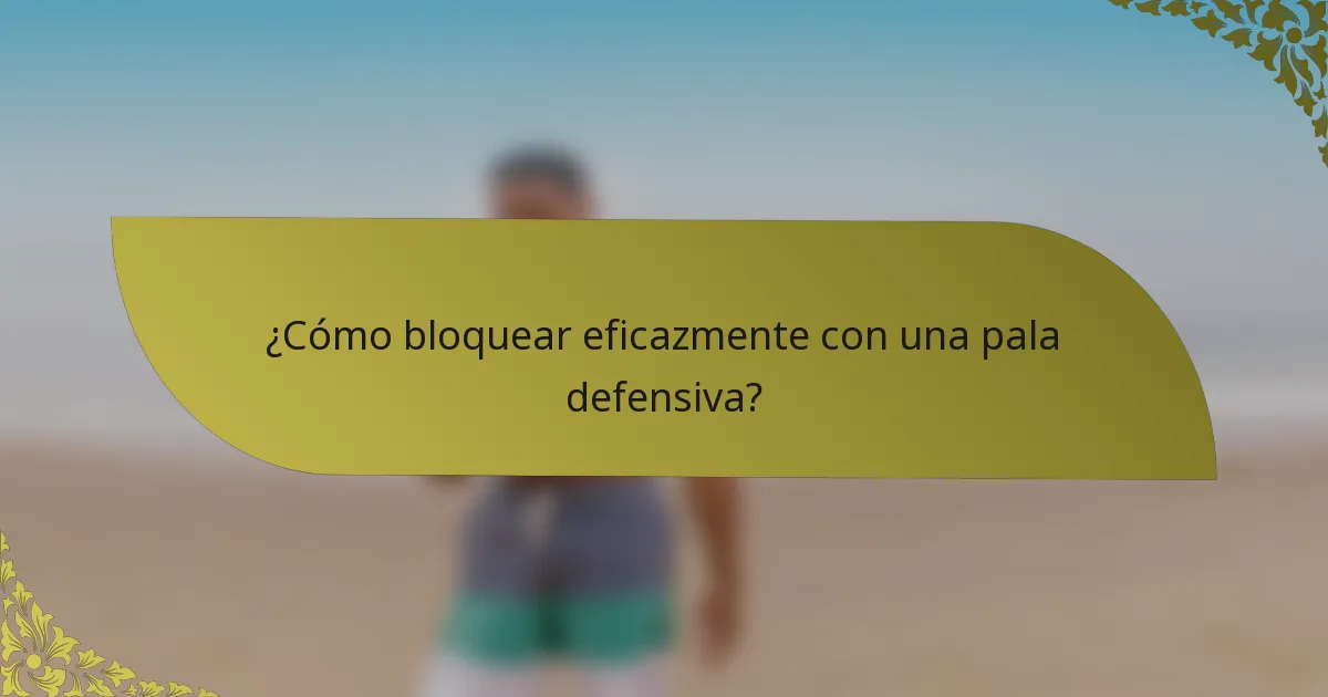 ¿Cómo bloquear eficazmente con una pala defensiva?