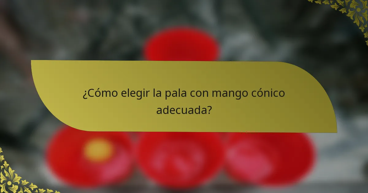 ¿Cómo elegir la pala con mango cónico adecuada?