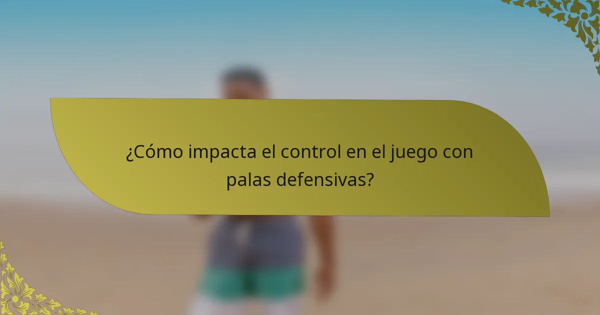 ¿Cómo impacta el control en el juego con palas defensivas?