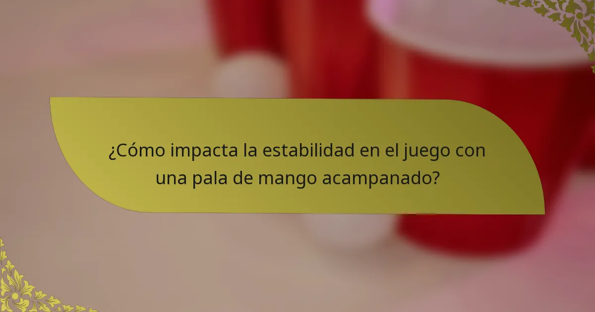 ¿Cómo impacta la estabilidad en el juego con una pala de mango acampanado?