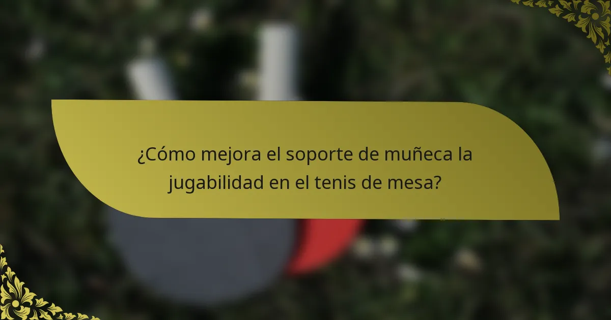 ¿Cómo mejora el soporte de muñeca la jugabilidad en el tenis de mesa?