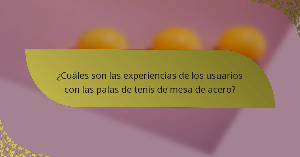 ¿Cuáles son las experiencias de los usuarios con las palas de tenis de mesa de acero?