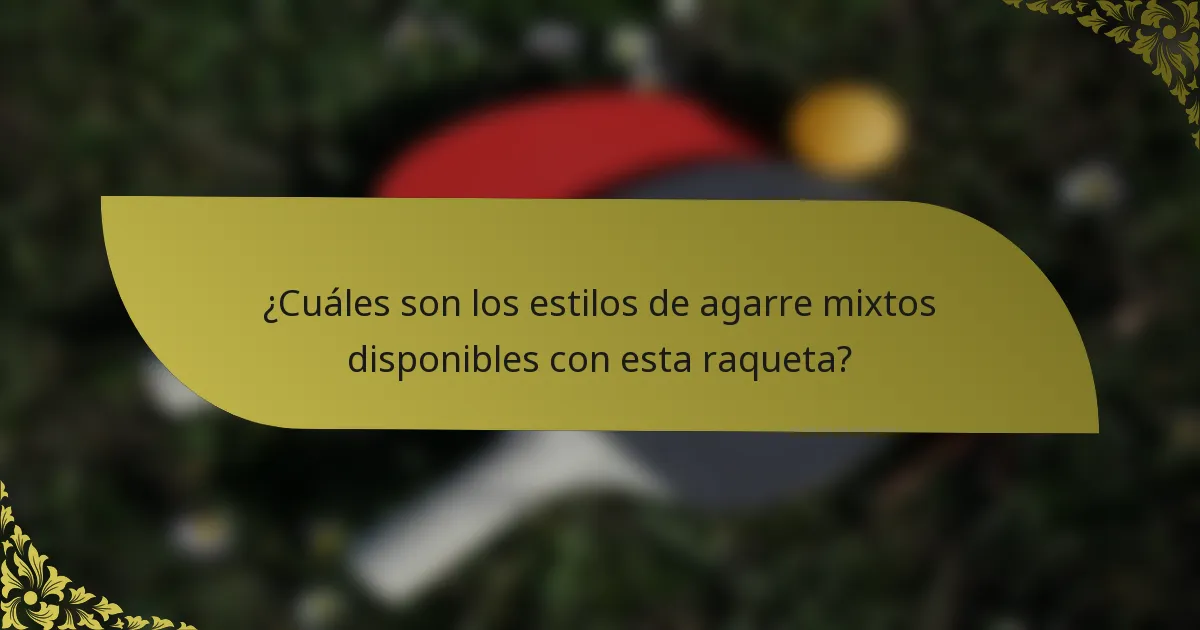 ¿Cuáles son los estilos de agarre mixtos disponibles con esta raqueta?