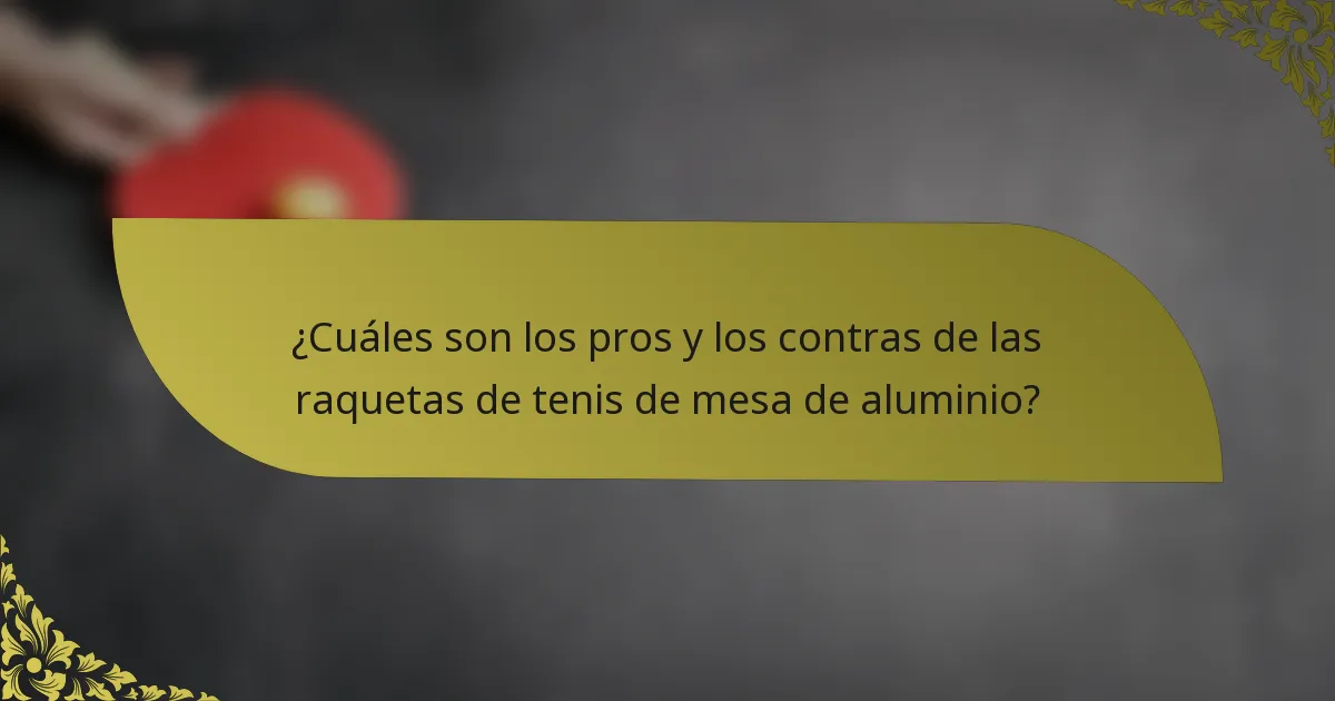 ¿Cuáles son los pros y los contras de las raquetas de tenis de mesa de aluminio?