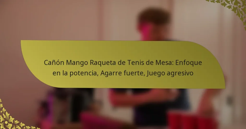 Cañón Mango Raqueta de Tenis de Mesa: Enfoque en la potencia, Agarre fuerte, Juego agresivo