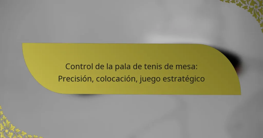 Control de la pala de tenis de mesa: Precisión, colocación, juego estratégico