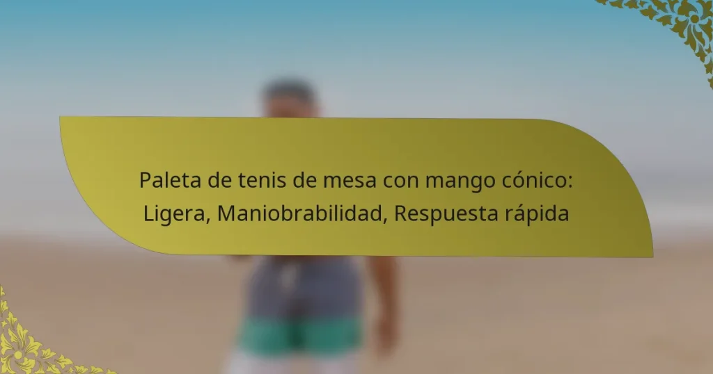 Paleta de tenis de mesa con mango cónico: Ligera, Maniobrabilidad, Respuesta rápida