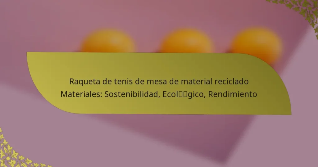 Raqueta de tenis de mesa de material reciclado Materiales: Sostenibilidad, Ecológico, Rendimiento