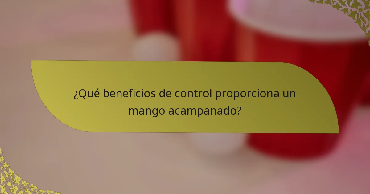 ¿Qué beneficios de control proporciona un mango acampanado?
