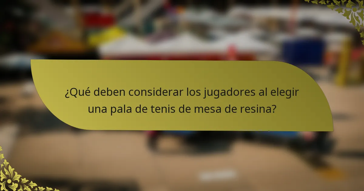 ¿Qué deben considerar los jugadores al elegir una pala de tenis de mesa de resina?