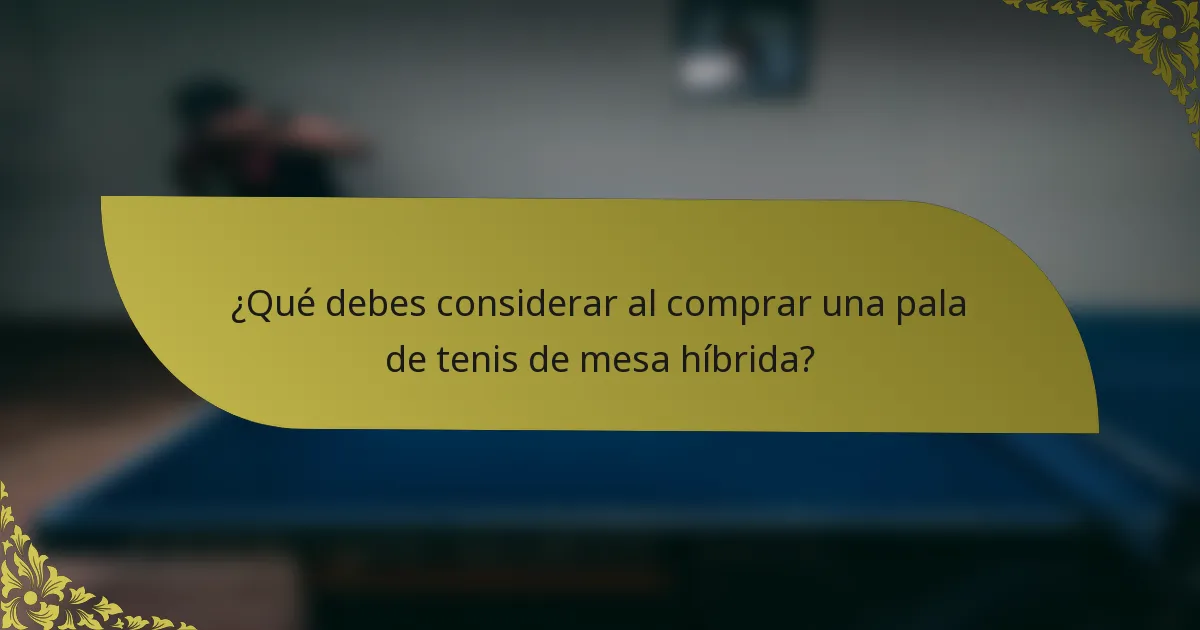 ¿Qué debes considerar al comprar una pala de tenis de mesa híbrida?