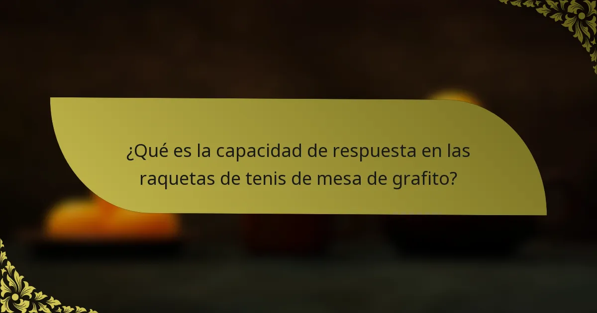 ¿Qué es la capacidad de respuesta en las raquetas de tenis de mesa de grafito?