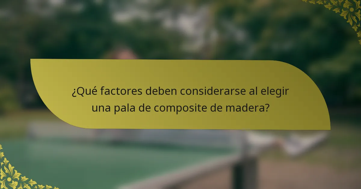 ¿Qué factores deben considerarse al elegir una pala de composite de madera?